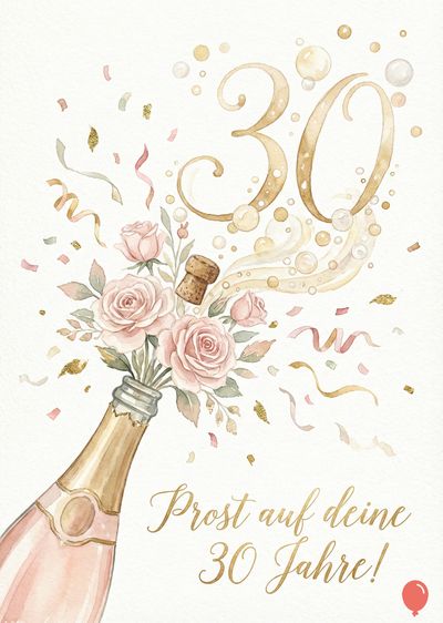 Eine aquarellartige Darstellung einer Champagnerflasche, aus der Blumen, Konfetti, Luftblasen, und Schleifen aufsteigen.  Darüber die goldene Ziffer «30.»  Darunter «Prost auf deine 30 Jahre!»  Ein kleiner roter Ballon im rechten unteren Eck.