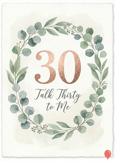 Card with watercolor style. A green leaves wreath surrounds the number « 30 » in rose gold. Below, is the phrase « Talk Thirty to Me. »
