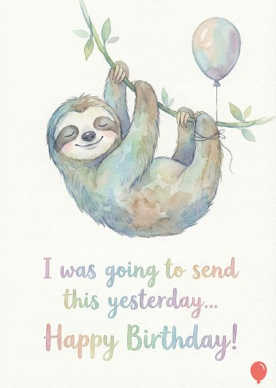 Watercolor rendering of a sloth hanging from a branch; holding a balloon; with lettering beneath reading «I was going to send this yesterday... Happy Birthday!». Pastel colors.
