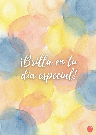 Acuarela con círculos traslúcidos en tonos amarillos, rosas y azules. Encima, la frase en letra cursiva blanca «¡Brilla en tu día especial!». Estilo artístico.