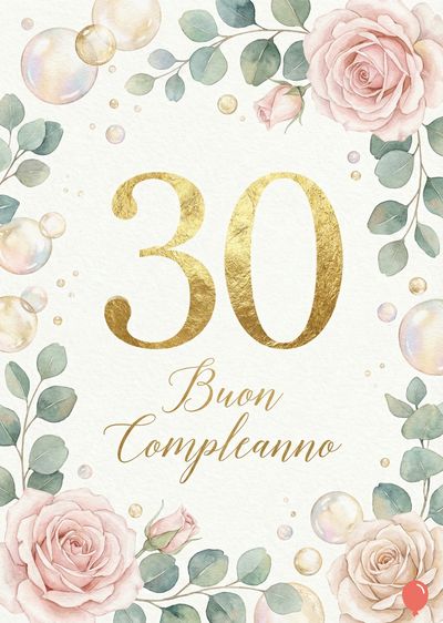 Un biglietto d'auguri per il 30° compleanno, stile acquerello. Rose rosa e bolle di sapone incorniciano il numero « 30 » dorato e la scritta « Buon Compleanno » in corsivo dorato su fondo avorio.