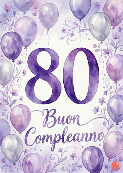 Acquerello di auguri per l'80° compleanno, con palloncini lilla e viola. In primo piano, il numero «80» e sotto la scritta «Buon Compleanno». Flora decorativa.