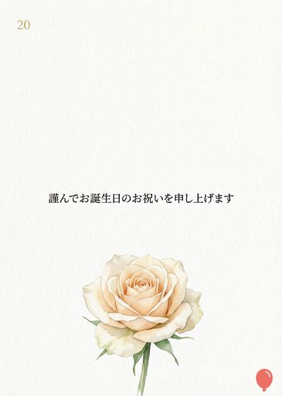 淡いクリーム色の水彩画風のバラが描かれた、オフホワイトのカード。バラの下には緑色の葉が描かれている。上部中央には、日本語で«謹んでお誕生日のお祝いを申し上げます»というメッセージが書かれている。左上には金色で«20»という数字が記されている。右下には赤い風船のアイコンがある。全体的にシンプルでエレガントなデザイン。