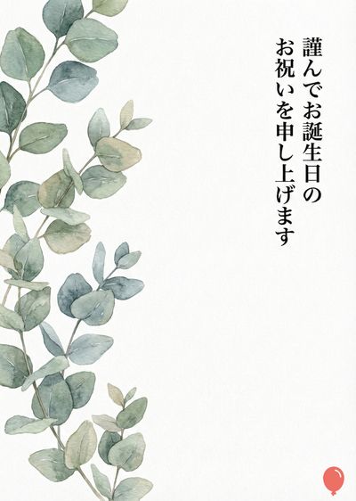 白い紙の中央に、黒色の書体で日本語で «謹んでお誕生日のお祝いを申し上げます» と表記されたグリーティングカード。左側の端にユーカリの葉の表現のある水彩画があり、緑と青みがかった緑色で描かれており、右下隅に赤い風船が描かれている。